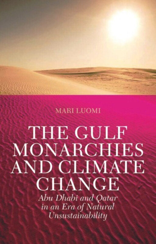 The Gulf Monarchies and Climate Change: Abu Dhabi and Qatar in an Era of Natural Unsustainability