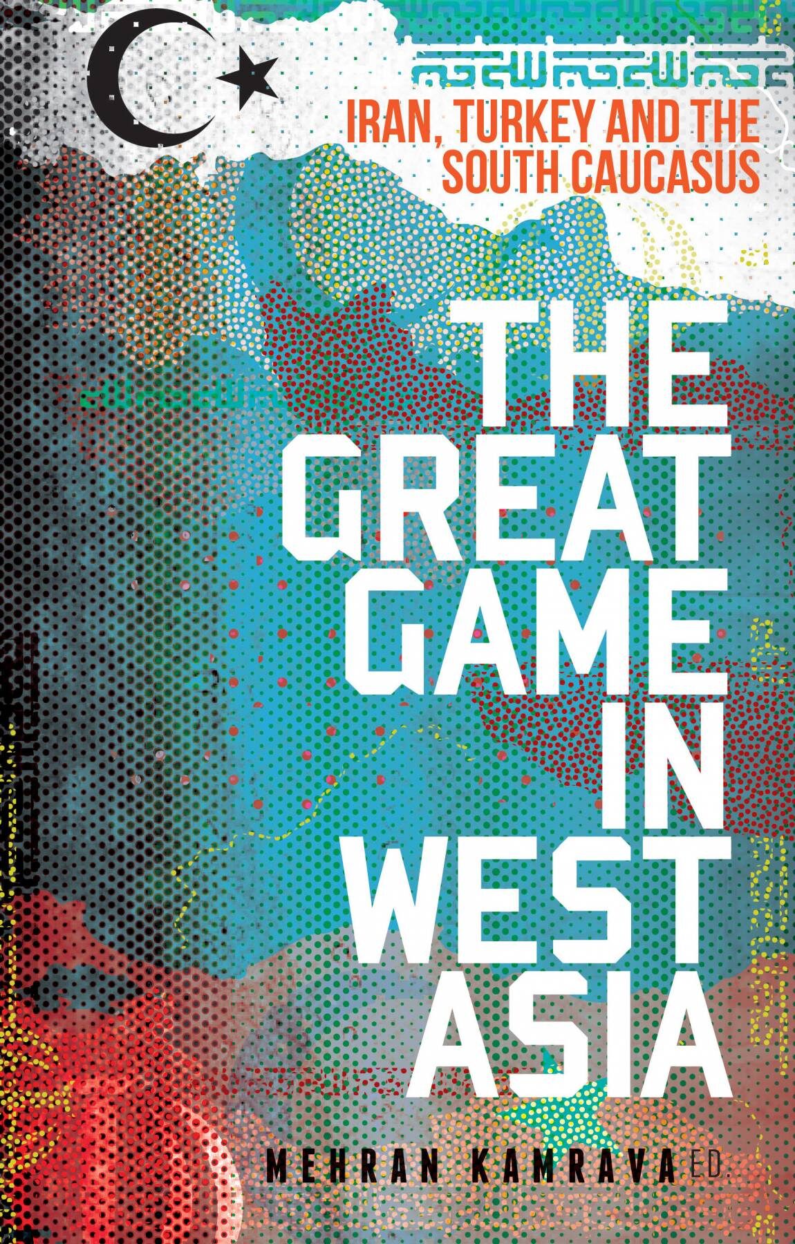 The Great Game in West Asia: Iran, Turkey and the South Caucasus
