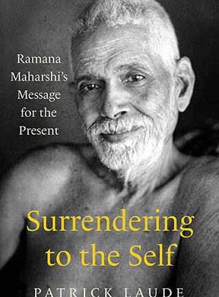 Surrendering to the Self: Ramana Maharshi’s Message for the Present