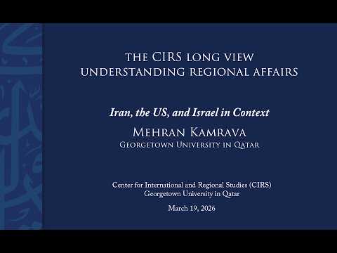 The CIRS Long View | Mehran Kamrava | Iran, the US, and Israel in Context | March 19, 2026